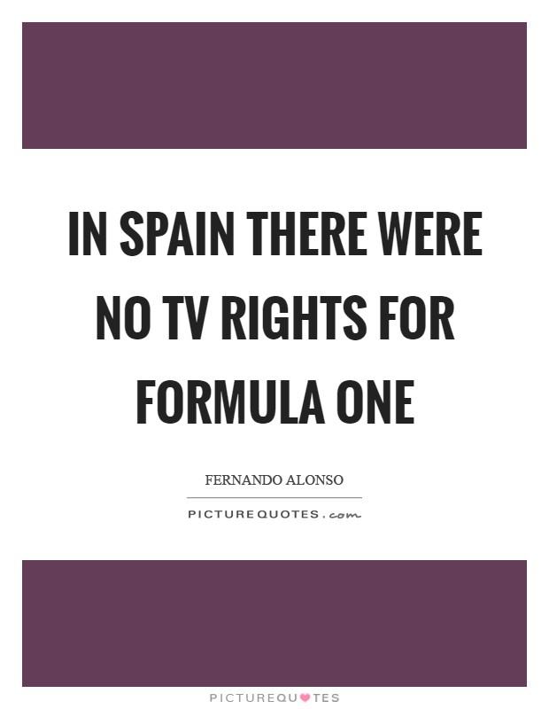In Spain there were no TV rights for Formula One Picture Quote #1