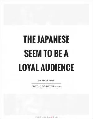 The Japanese seem to be a loyal audience Picture Quote #1