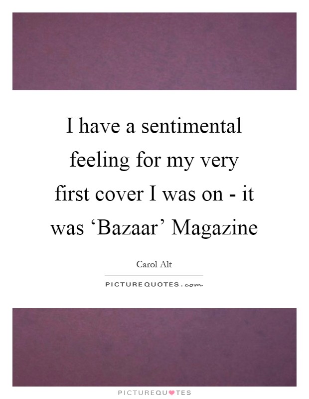 I have a sentimental feeling for my very first cover I was on - it was ‘Bazaar' Magazine Picture Quote #1