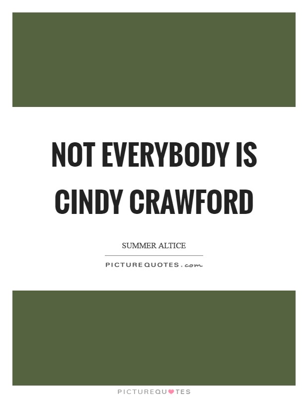 Not everybody is Cindy Crawford Picture Quote #1