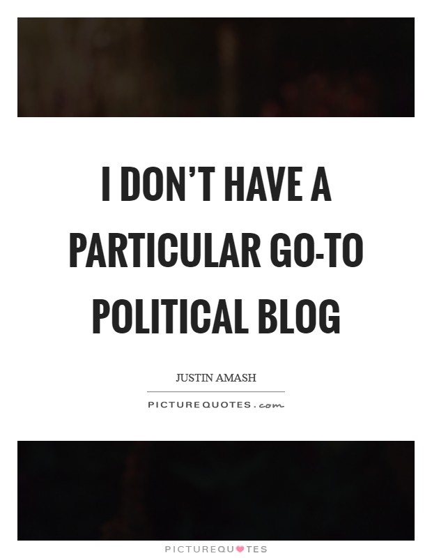 I don't have a particular go-to political blog Picture Quote #1
