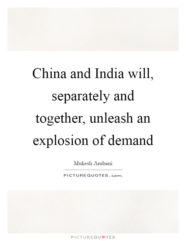 China and India will, separately and together, unleash an explosion of demand Picture Quote #1