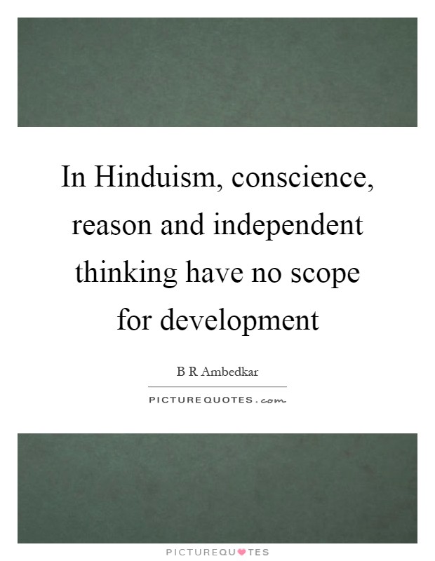 In Hinduism, conscience, reason and independent thinking have no scope for development Picture Quote #1