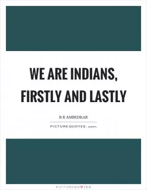 We are Indians, firstly and lastly Picture Quote #1