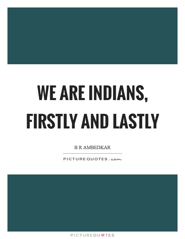 We are Indians, firstly and lastly Picture Quote #1