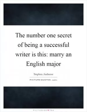 The number one secret of being a successful writer is this: marry an English major Picture Quote #1
