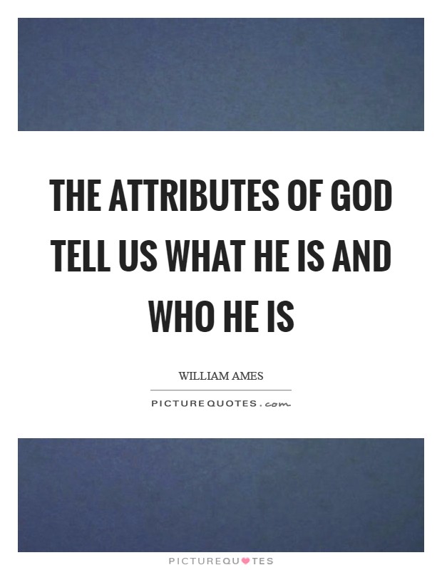 The attributes of God tell us what He is and who He is Picture Quote #1