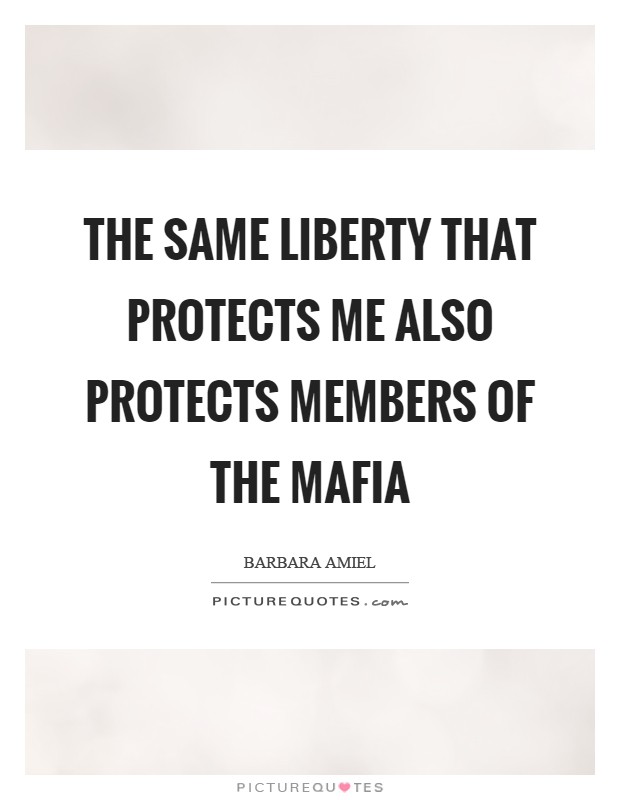 The same liberty that protects me also protects members of the Mafia Picture Quote #1