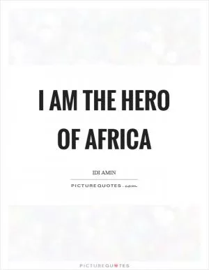 I am the hero of Africa Picture Quote #1