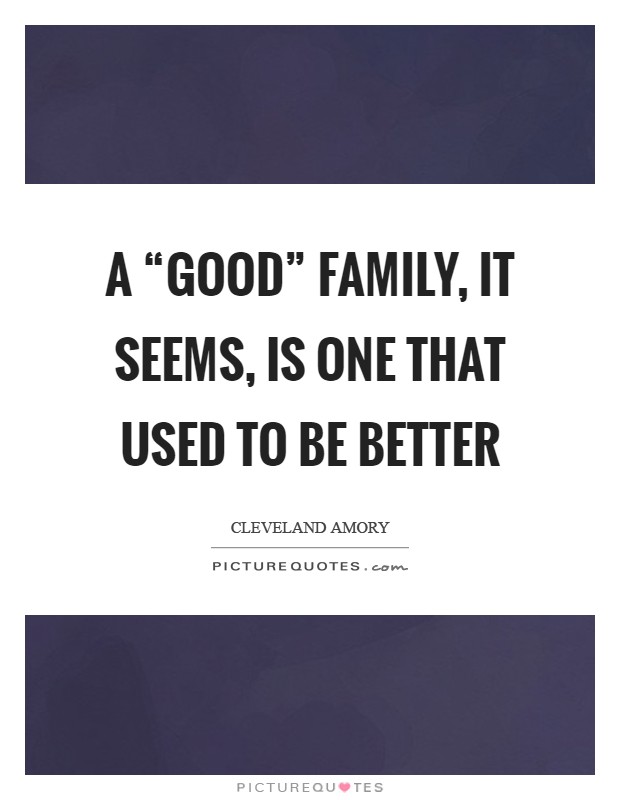 A “good” family, it seems, is one that used to be better Picture Quote #1