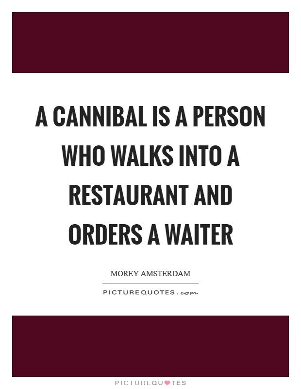 A Cannibal is a person who walks into a restaurant and orders a waiter Picture Quote #1