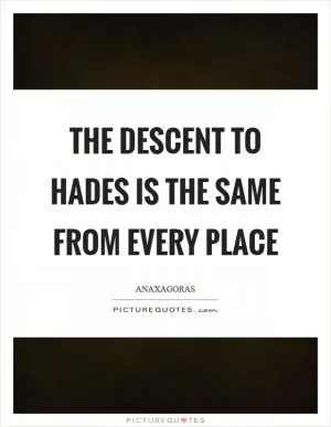 The descent to Hades is the same from every place Picture Quote #1
