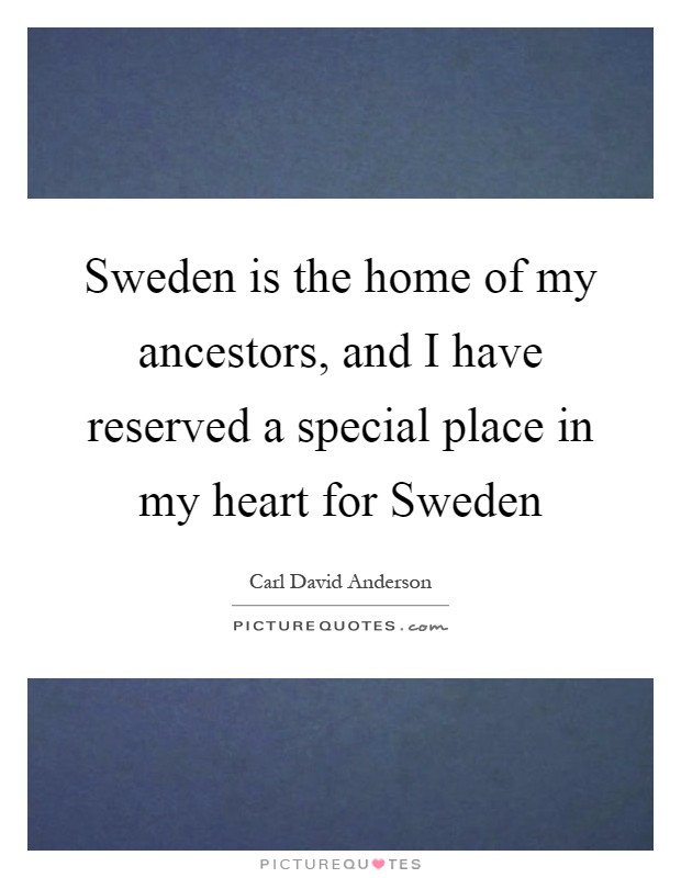 Sweden is the home of my ancestors, and I have reserved a special place in my heart for Sweden Picture Quote #1