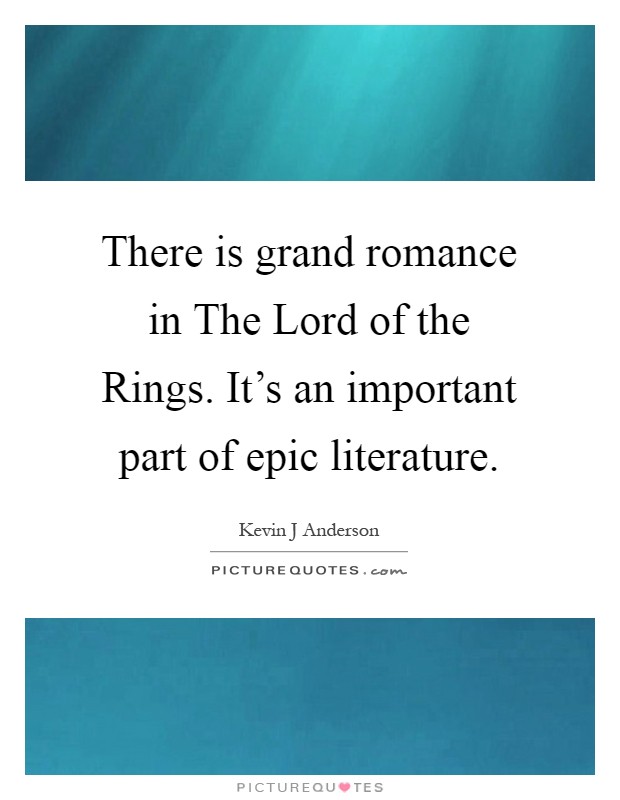There is grand romance in The Lord of the Rings. It's an important part of epic literature Picture Quote #1