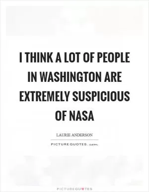 I think a lot of people in Washington are extremely suspicious of NASA Picture Quote #1