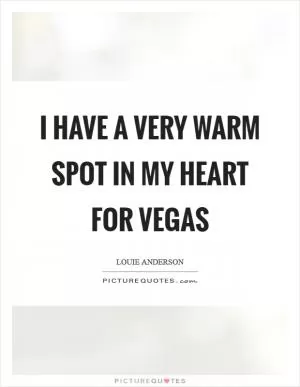 I have a very warm spot in my heart for Vegas Picture Quote #1