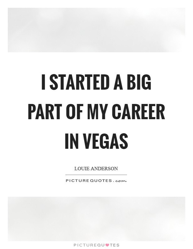 I started a big part of my career in Vegas Picture Quote #1