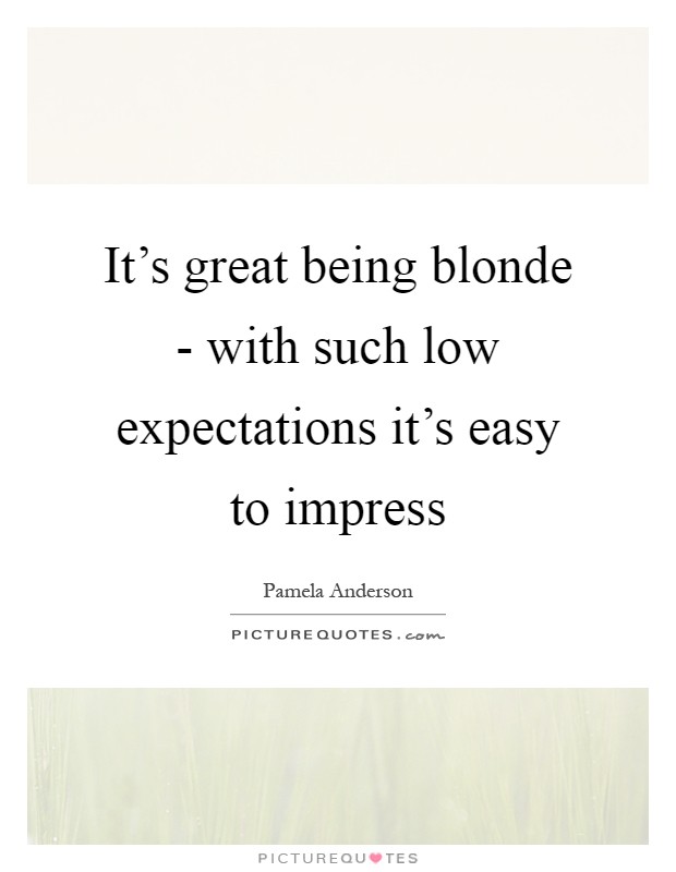 It's great being blonde - with such low expectations it's easy to impress Picture Quote #1
