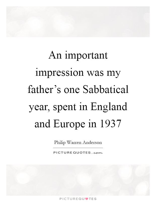 An important impression was my father's one Sabbatical year, spent in England and Europe in 1937 Picture Quote #1