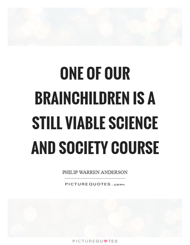 One of our brainchildren is a still viable Science and Society course Picture Quote #1
