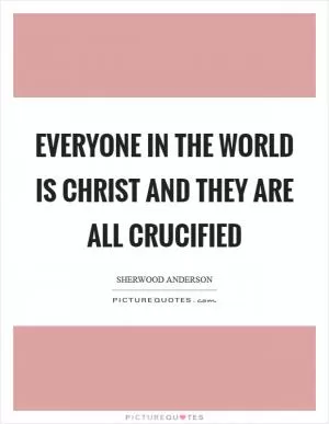 Everyone in the world is Christ and they are all crucified Picture Quote #1