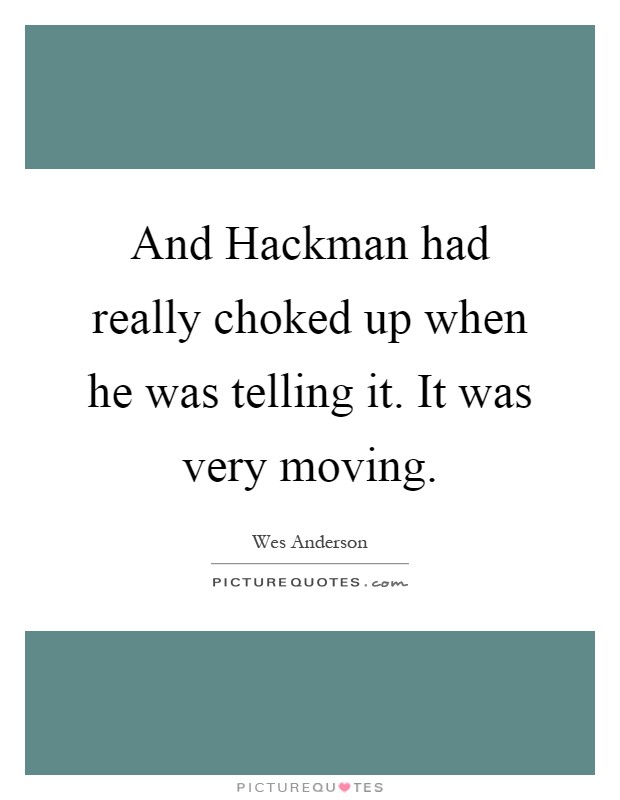 And Hackman had really choked up when he was telling it. It was very moving Picture Quote #1