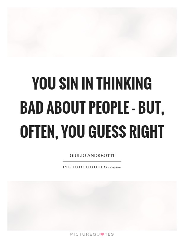 You sin in thinking bad about people - but, often, you guess right Picture Quote #1