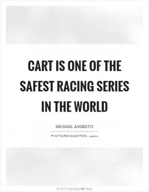 CART is one of the safest racing series in the world Picture Quote #1