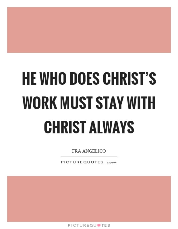 He who does Christ's work must stay with Christ always Picture Quote #1