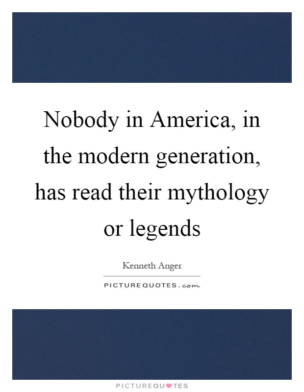 Nobody in America, in the modern generation, has read their mythology or legends Picture Quote #1