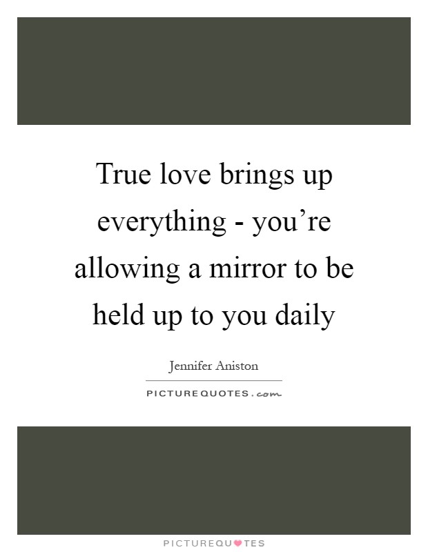 True love brings up everything - you're allowing a mirror to be held up to you daily Picture Quote #1