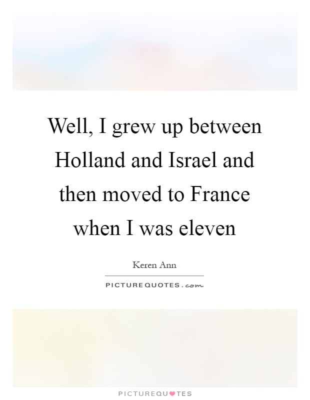 Well, I grew up between Holland and Israel and then moved to France when I was eleven Picture Quote #1