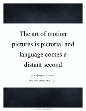 The art of motion pictures is pictorial and language comes a distant second Picture Quote #1