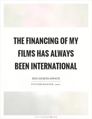 The financing of my films has always been international Picture Quote #1