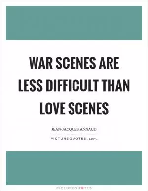 War scenes are less difficult than love scenes Picture Quote #1