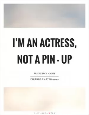 I’m an actress, not a pin - up Picture Quote #1