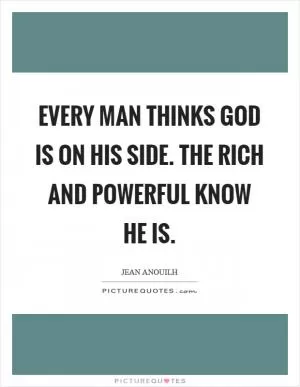 Every man thinks God is on his side. The rich and powerful know he is Picture Quote #1