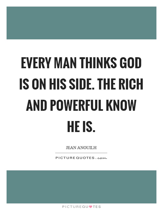 Every man thinks God is on his side. The rich and powerful know he is Picture Quote #1