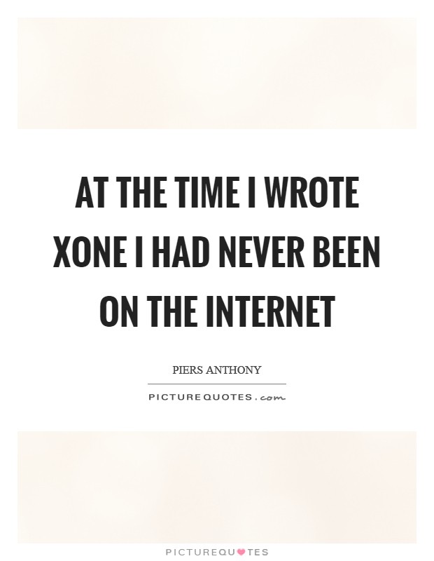At the time I wrote Xone I had never been on the Internet Picture Quote #1