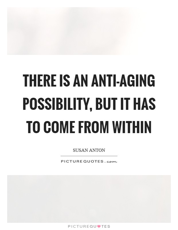 There is an anti-aging possibility, but it has to come from within Picture Quote #1