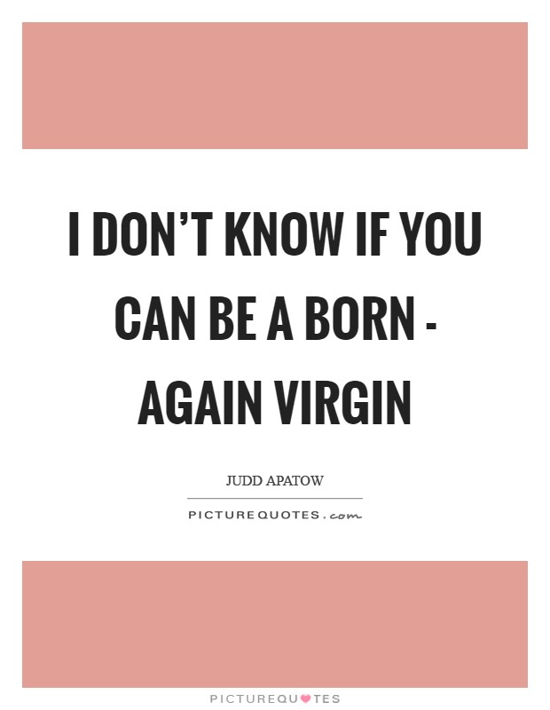 I don't know if you can be a born - again virgin Picture Quote #1