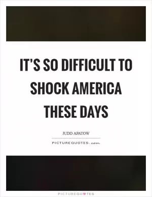 It’s so difficult to shock America these days Picture Quote #1
