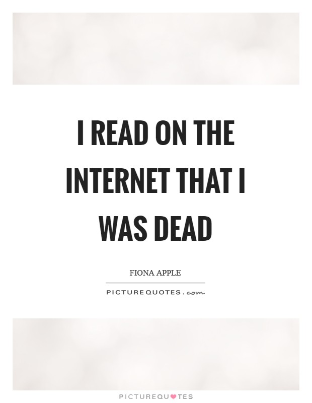 I read on the Internet that I was dead Picture Quote #1