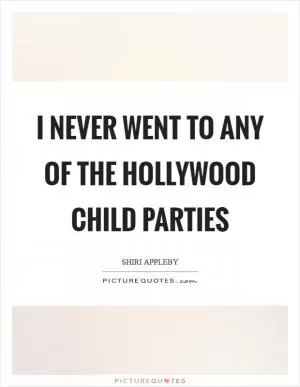 I never went to any of the Hollywood child parties Picture Quote #1