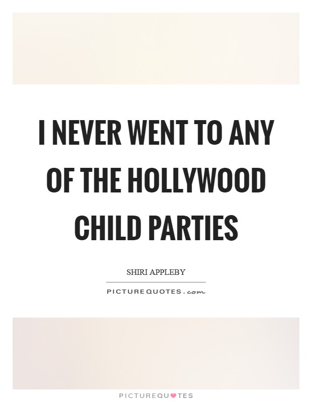 I never went to any of the Hollywood child parties Picture Quote #1
