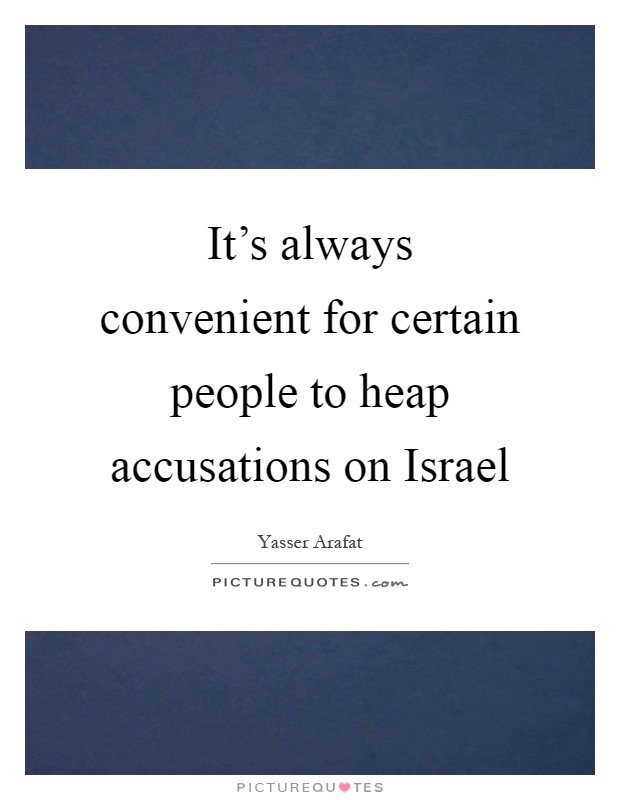 It's always convenient for certain people to heap accusations on Israel Picture Quote #1
