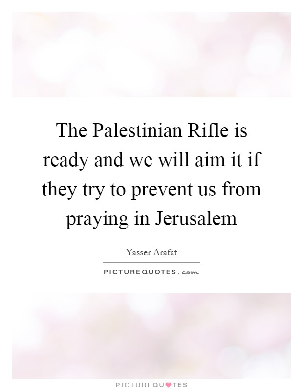 The Palestinian Rifle is ready and we will aim it if they try to prevent us from praying in Jerusalem Picture Quote #1