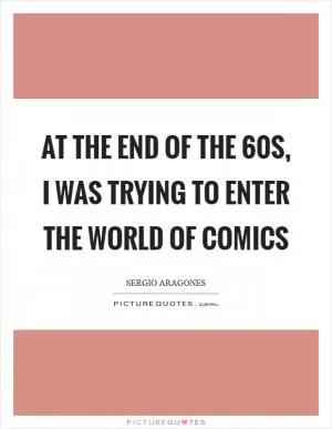 At the end of the  60s, I was trying to enter the world of comics Picture Quote #1