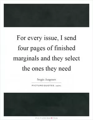 For every issue, I send four pages of finished marginals and they select the ones they need Picture Quote #1