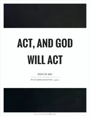 Act, and God will act Picture Quote #1